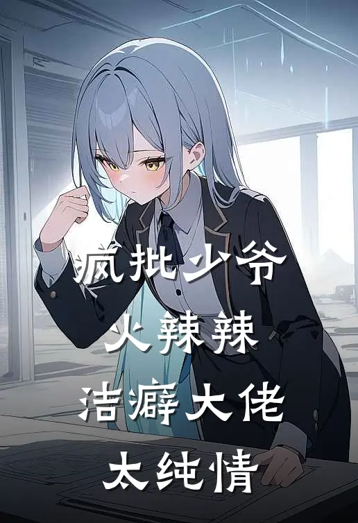 疯批少爷火辣辣，洁癖大佬太纯情