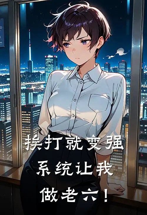 挨打就变强，系统让我做老六！陈曳张强免费完本小说_小说推荐完本挨打就变强，系统让我做老六！(陈曳张强)