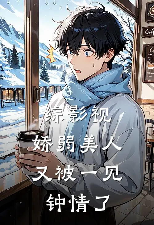 综影视：娇弱美人又被一见钟情了林清墨苏培盛热门小说阅读_免费完结小说综影视：娇弱美人又被一见钟情了林清墨苏培盛