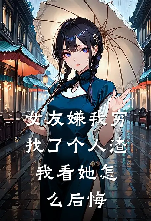 女友嫌我穷找了个人渣，我看她怎么后悔