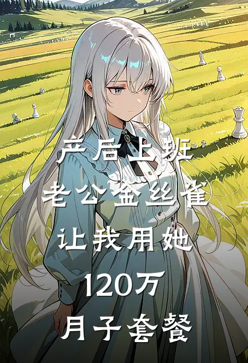产后上班，老公金丝雀让我用她120万月子套餐