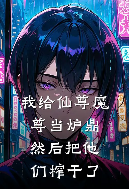 我给仙尊魔尊当炉鼎，然后把他们榨干了仙尊云鬓热门小说推荐_完本小说大全我给仙尊魔尊当炉鼎，然后把他们榨干了(仙尊云鬓)