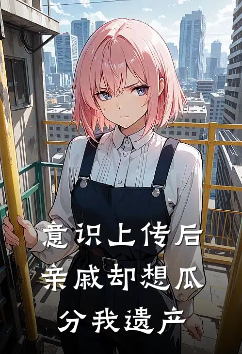 意识上传后，亲戚却想瓜分我遗产