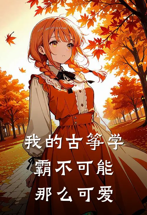 我的古筝学霸不可能那么可爱林澈沈星河推荐完结小说_热门小说在线阅读我的古筝学霸不可能那么可爱(林澈沈星河)