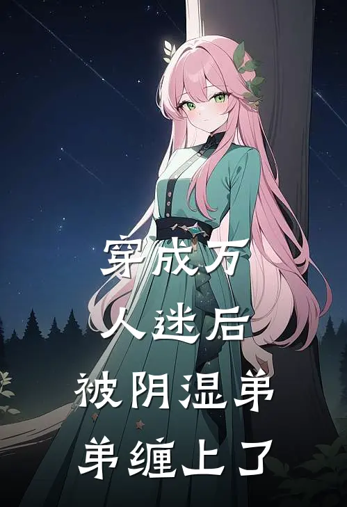 穿成万人迷后：被阴湿弟弟缠上了(温疏桐禾禾)全本完结小说_完整版免费全文阅读穿成万人迷后：被阴湿弟弟缠上了(温疏桐禾禾)