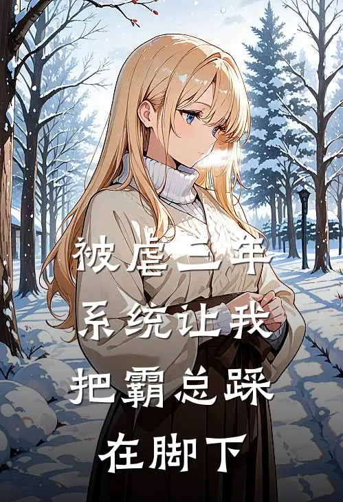 被虐三年，系统让我把霸总踩在脚下