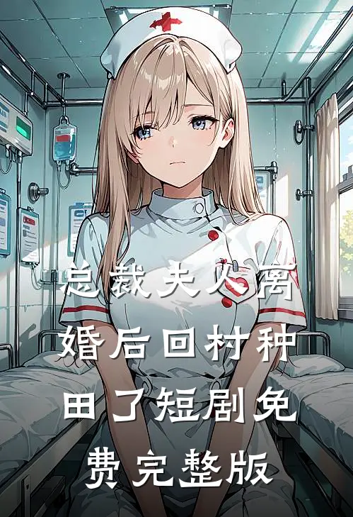 总裁夫人离婚后回村种田了短剧免费完整版